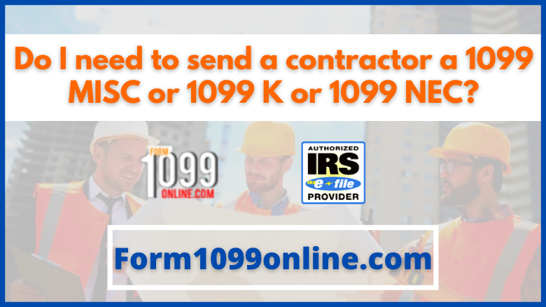 Do I need to send a contractor a 1099 MISC or 1099 K or 1099 NEC?